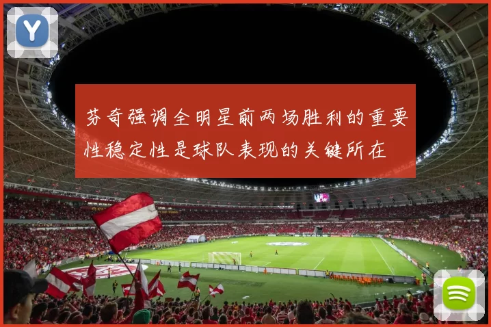 芬奇强调全明星前两场胜利的重要性稳定性是球队表现的关键所在